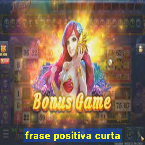 frase positiva curta